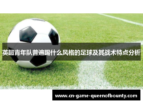 英超青年队普遍踢什么风格的足球及其战术特点分析