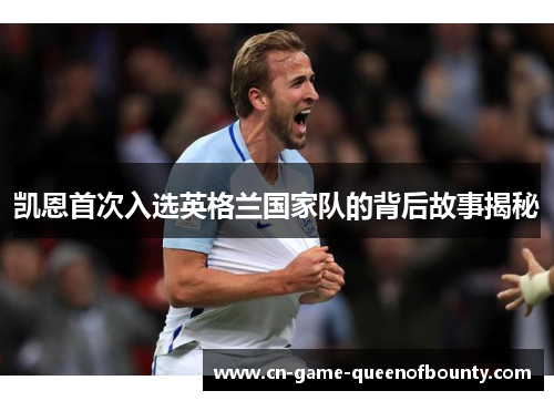 凯恩首次入选英格兰国家队的背后故事揭秘