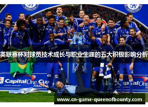 英联赛杯对球员技术成长与职业生涯的五大积极影响分析 英联赛杯对球员技术成长与职业生涯的五大积极影响分析