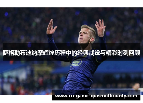 萨格勒布迪纳摩辉煌历程中的经典战役与精彩时刻回顾