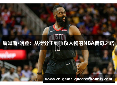 詹姆斯·哈登：从得分王到争议人物的NBA传奇之路