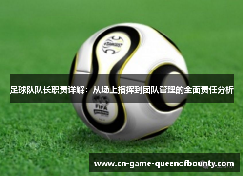 足球队队长职责详解：从场上指挥到团队管理的全面责任分析