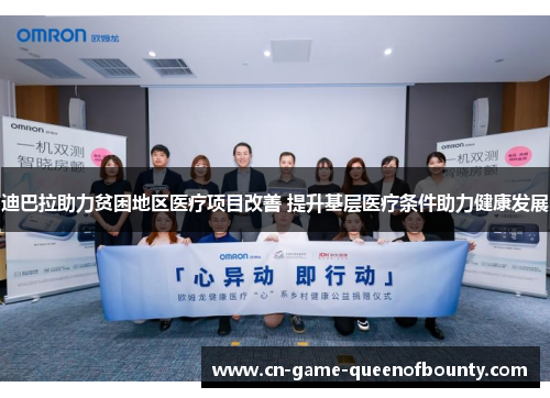 迪巴拉助力贫困地区医疗项目改善 提升基层医疗条件助力健康发展