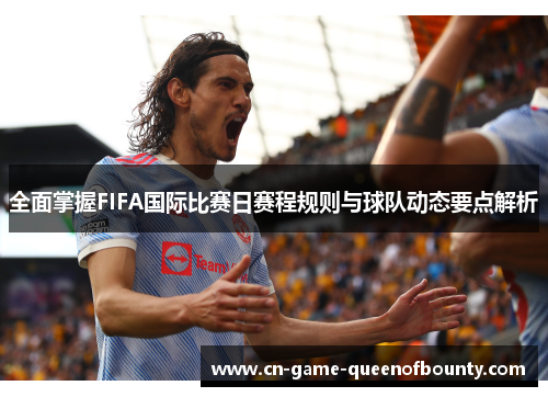 全面掌握FIFA国际比赛日赛程规则与球队动态要点解析