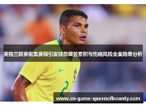 英格兰联赛密集赛程引发球员疲劳累积与伤病风险全面隐患分析