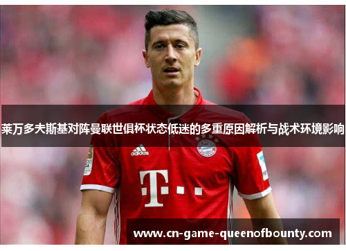 莱万多夫斯基对阵曼联世俱杯状态低迷的多重原因解析与战术环境影响