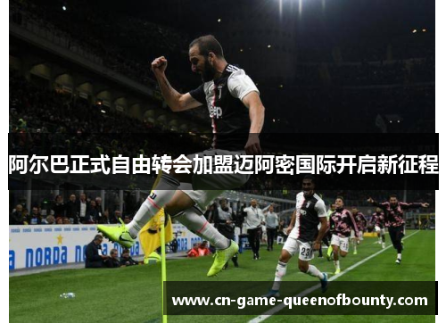 阿尔巴正式自由转会加盟迈阿密国际开启新征程 阿尔巴正式自由转会加盟迈阿密国际开启新征程