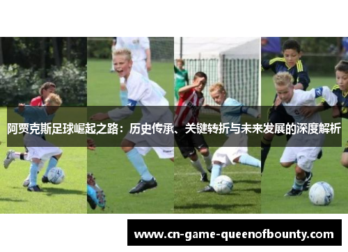 阿贾克斯足球崛起之路:历史传承、关键转折与未来发展的深度解析 阿贾克斯足球崛起之路:历史传承、关键转折与未来发展的深度解析