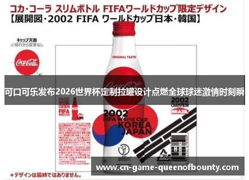 可口可乐发布2026世界杯定制拉罐设计点燃全球球迷激情时刻瞬 可口可乐发布2026世界杯定制拉罐设计点燃全球球迷激情时刻瞬