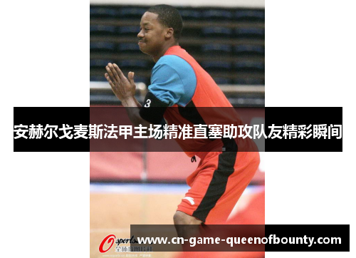 安赫尔戈麦斯法甲主场精准直塞助攻队友精彩瞬间