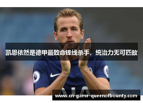 凯恩依然是德甲最致命锋线杀手，统治力无可匹敌