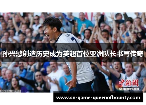 孙兴慜创造历史成为英超首位亚洲队长书写传奇